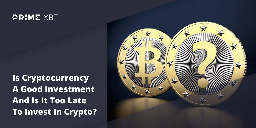 Is Cryptocurrency A Good Investment And Is It Too Late To Invest In Crypto? Is Cryptocurrency A Good Investment And Is It Too Late To Invest In Crypto? - Blog Primexbt 12 03 2021
